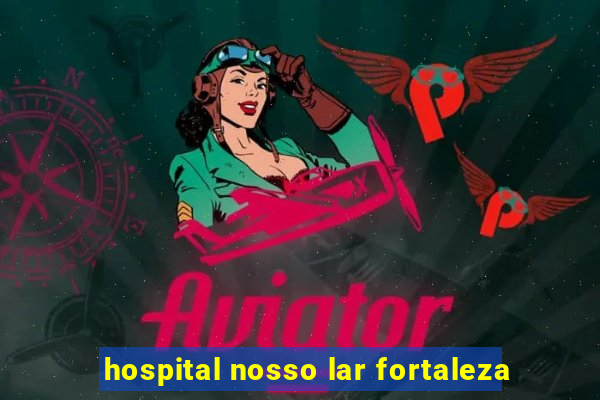 hospital nosso lar fortaleza